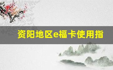 资阳地区e福卡使用指南和优惠活动详解(资阳哪里可以办etc)
