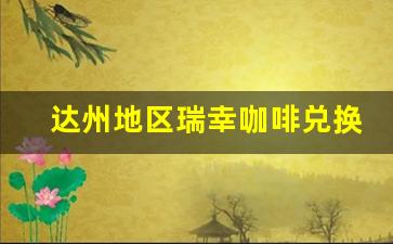 達(dá)州地區(qū)瑞幸咖啡兌換碼使用指南和最新優(yōu)惠活動(dòng)分享(瑞幸咖啡兌換優(yōu)惠在哪里)