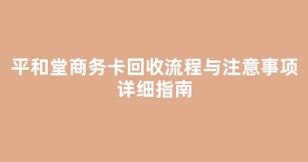 平和堂商务卡回收流程与注意事项详细指南(平和堂商务卡会过期吗)